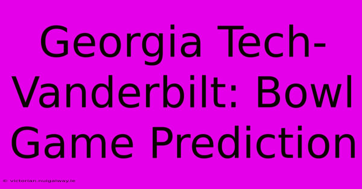 Georgia Tech-Vanderbilt: Bowl Game Prediction