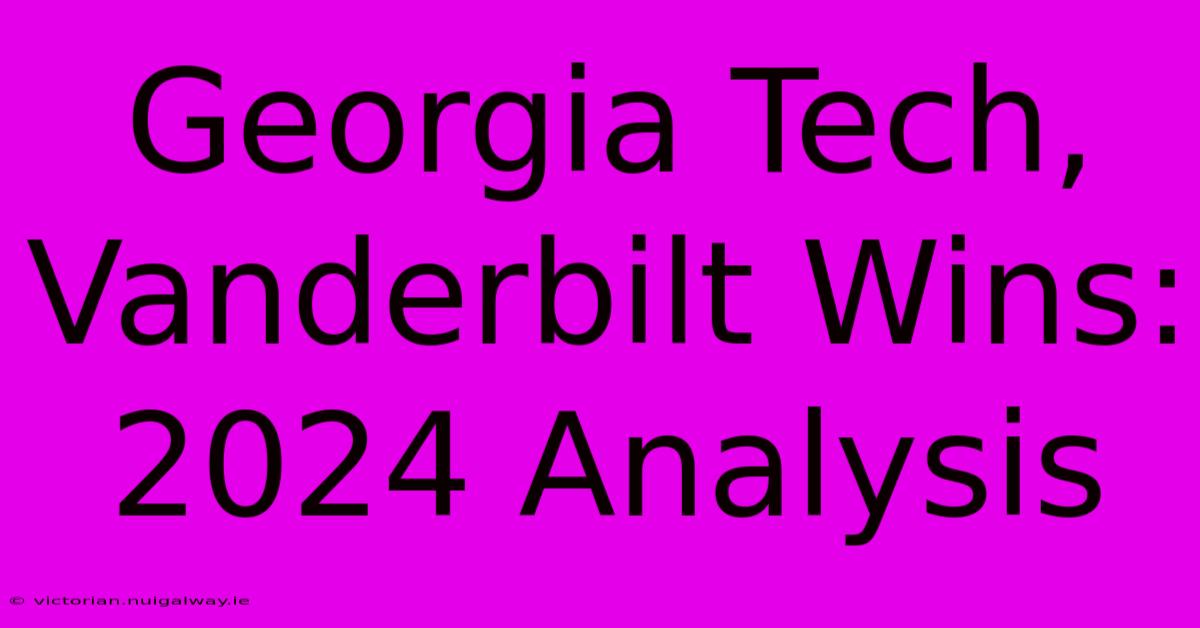 Georgia Tech, Vanderbilt Wins: 2024 Analysis