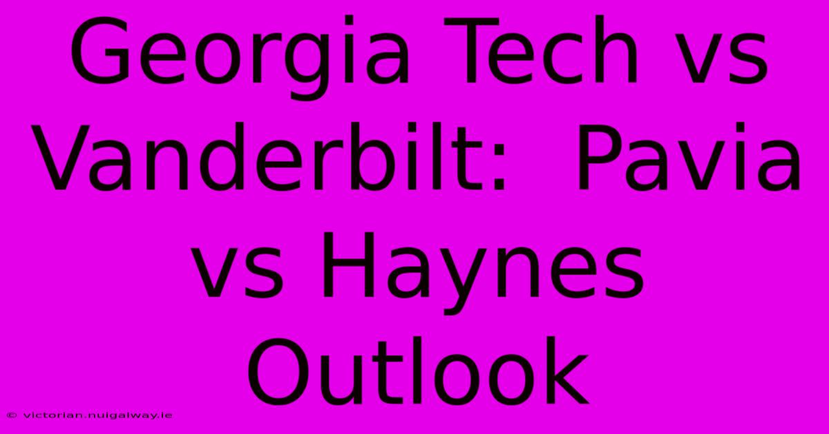 Georgia Tech Vs Vanderbilt:  Pavia Vs Haynes Outlook