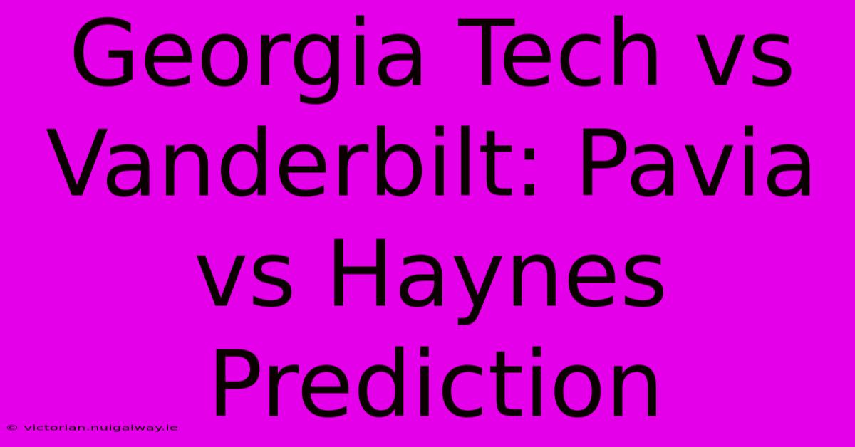 Georgia Tech Vs Vanderbilt: Pavia Vs Haynes Prediction