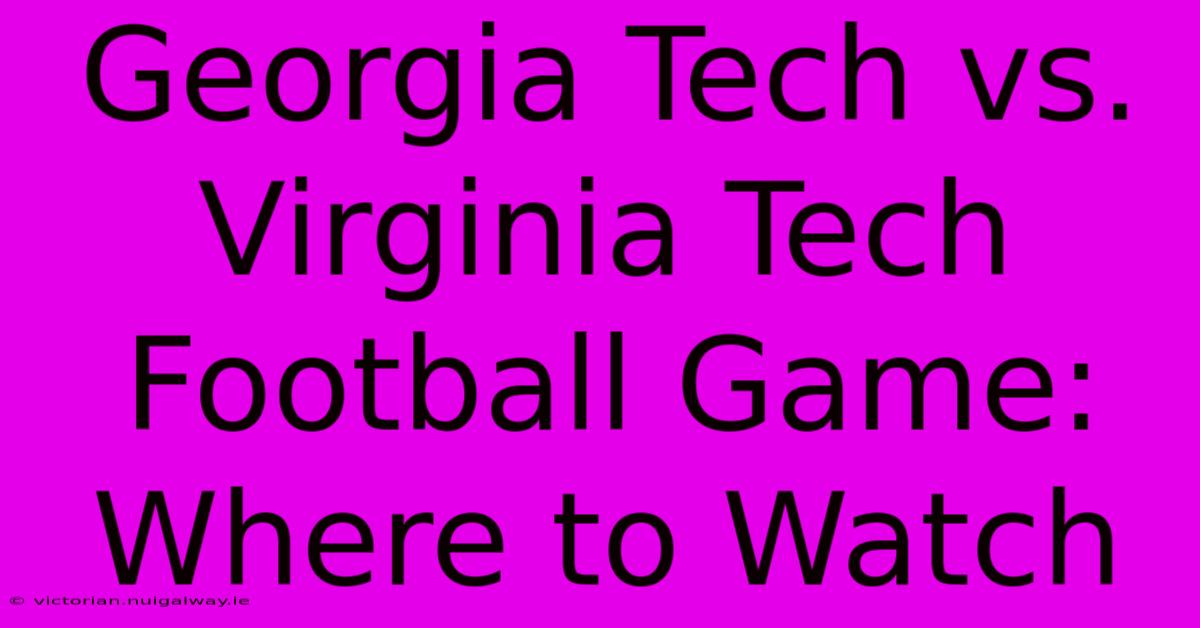 Georgia Tech Vs. Virginia Tech Football Game: Where To Watch