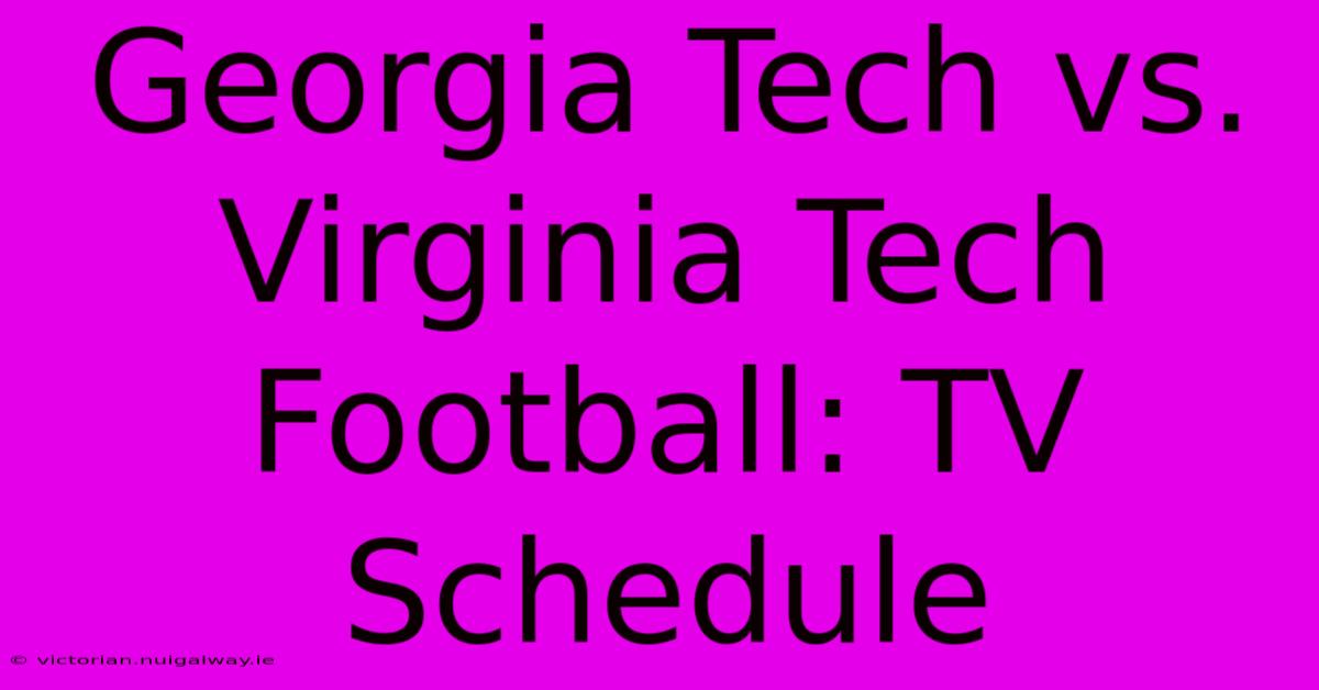 Georgia Tech Vs. Virginia Tech Football: TV Schedule