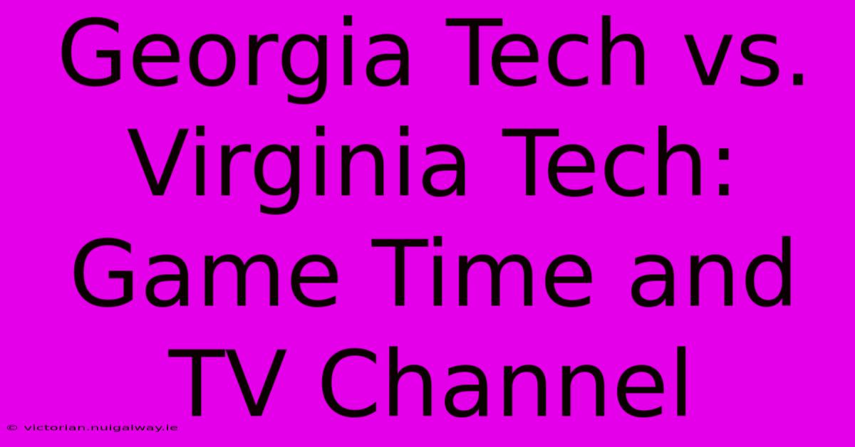 Georgia Tech Vs. Virginia Tech: Game Time And TV Channel