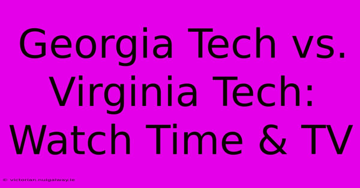 Georgia Tech Vs. Virginia Tech: Watch Time & TV