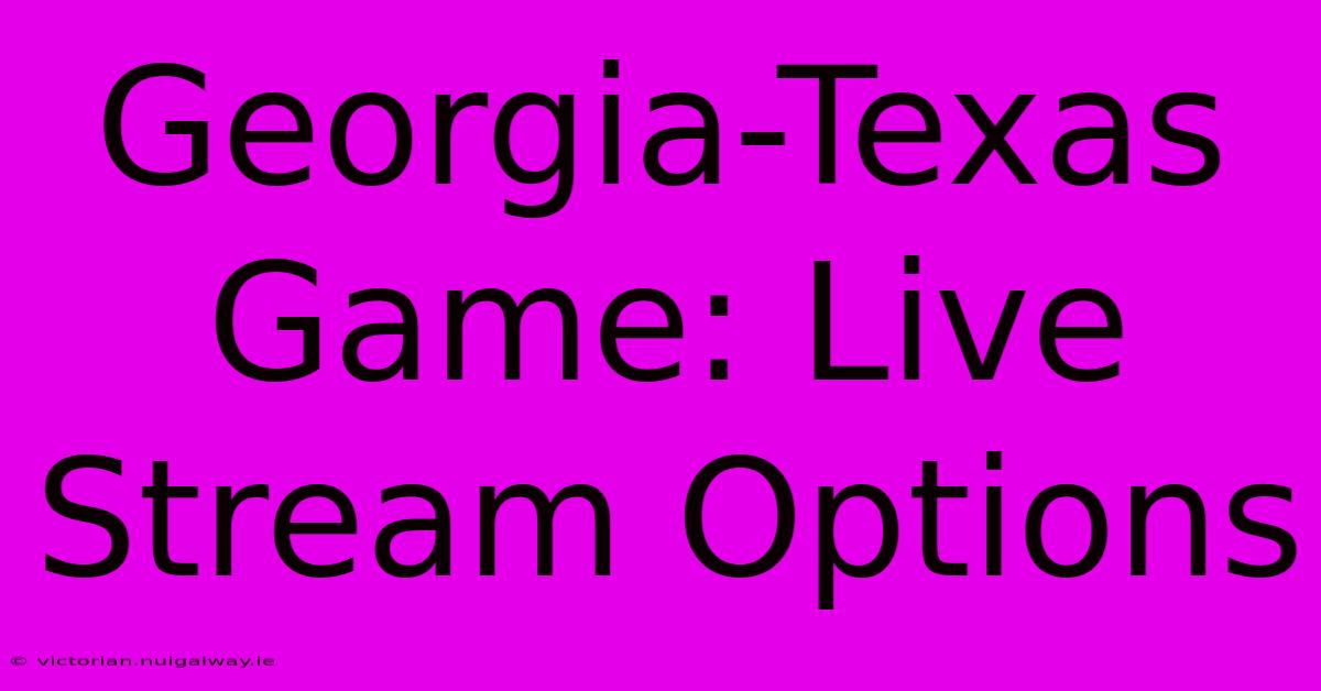 Georgia-Texas Game: Live Stream Options