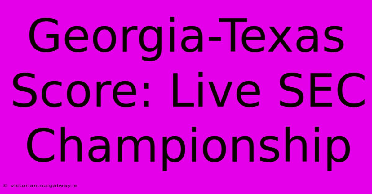 Georgia-Texas Score: Live SEC Championship