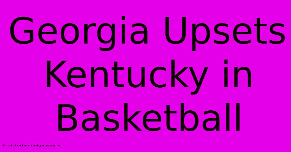 Georgia Upsets Kentucky In Basketball