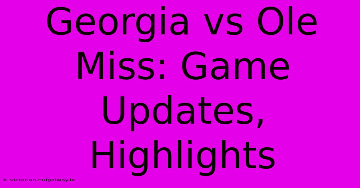 Georgia Vs Ole Miss: Game Updates, Highlights 