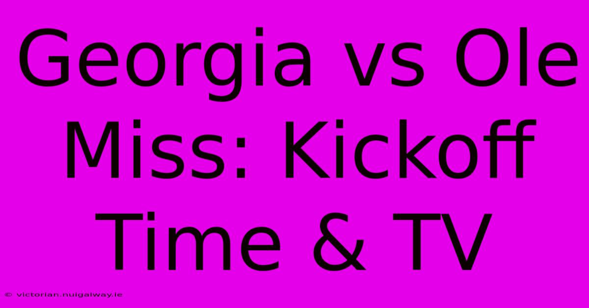 Georgia Vs Ole Miss: Kickoff Time & TV