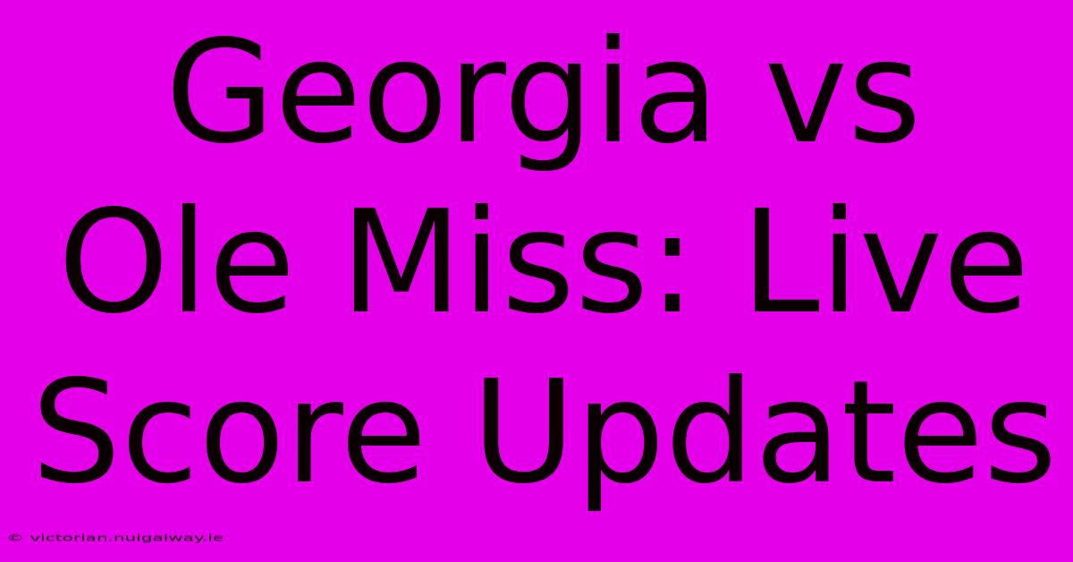 Georgia Vs Ole Miss: Live Score Updates