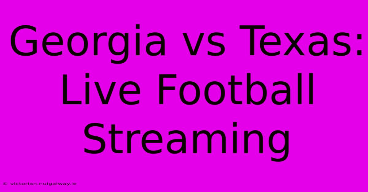 Georgia Vs Texas: Live Football Streaming