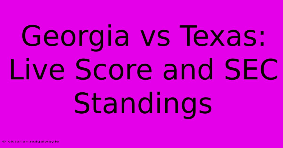 Georgia Vs Texas: Live Score And SEC Standings