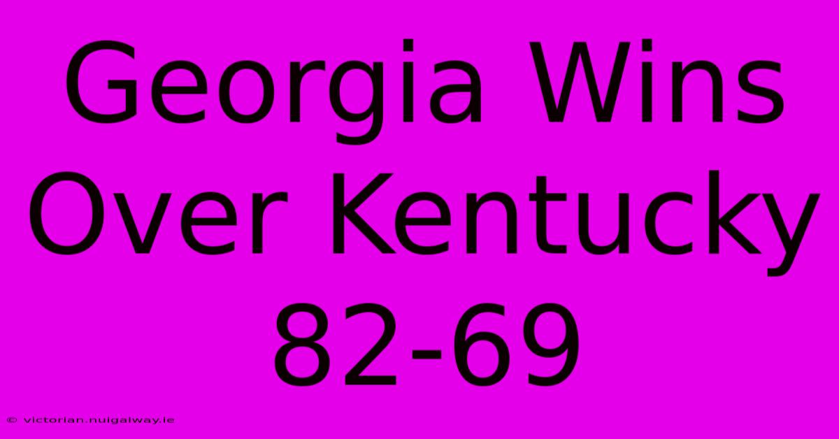 Georgia Wins Over Kentucky 82-69