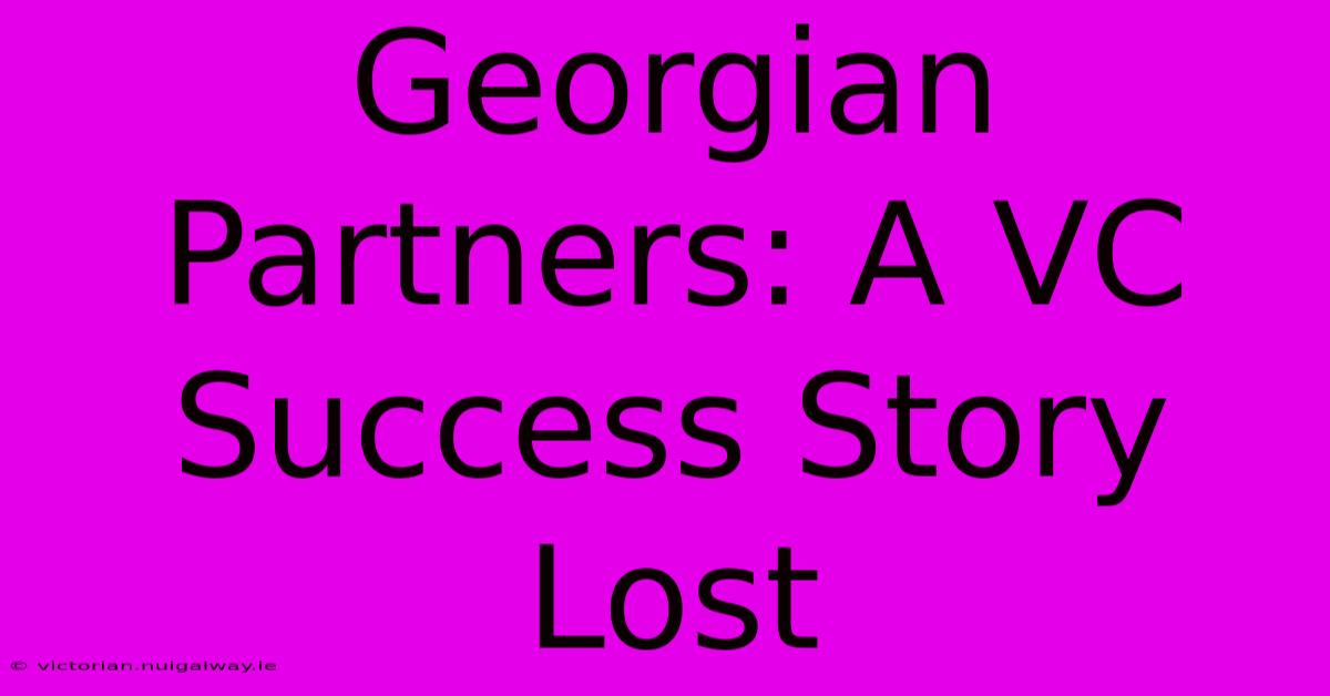 Georgian Partners: A VC Success Story Lost 