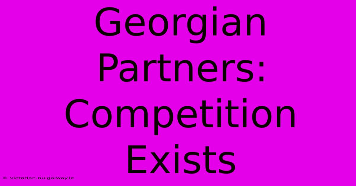 Georgian Partners: Competition Exists 