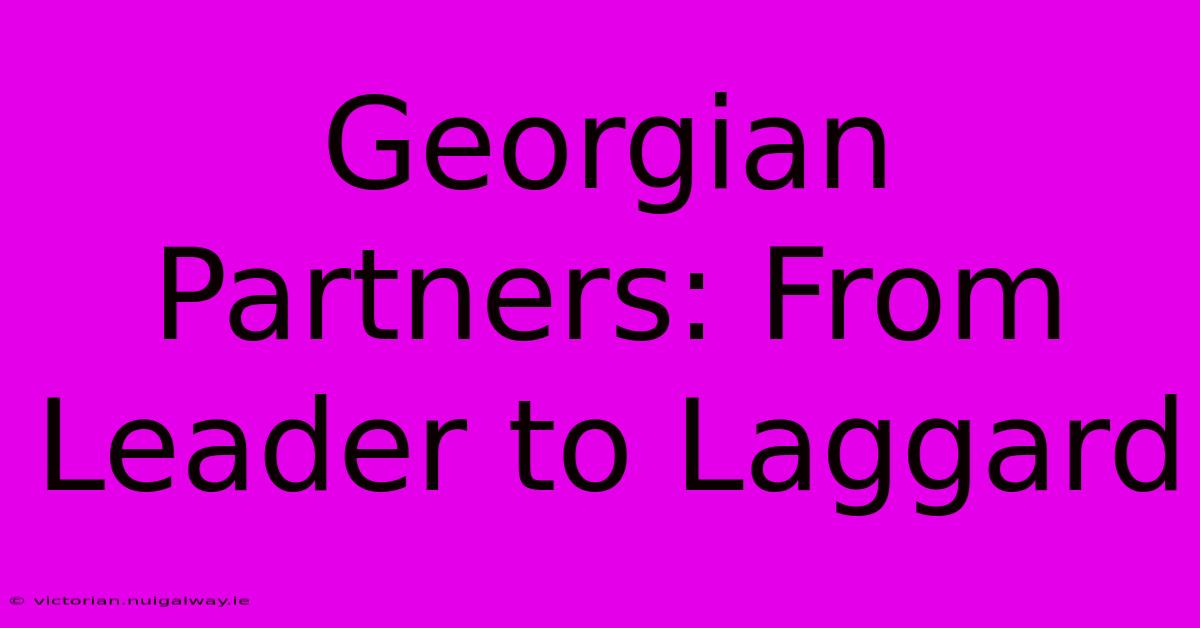 Georgian Partners: From Leader To Laggard