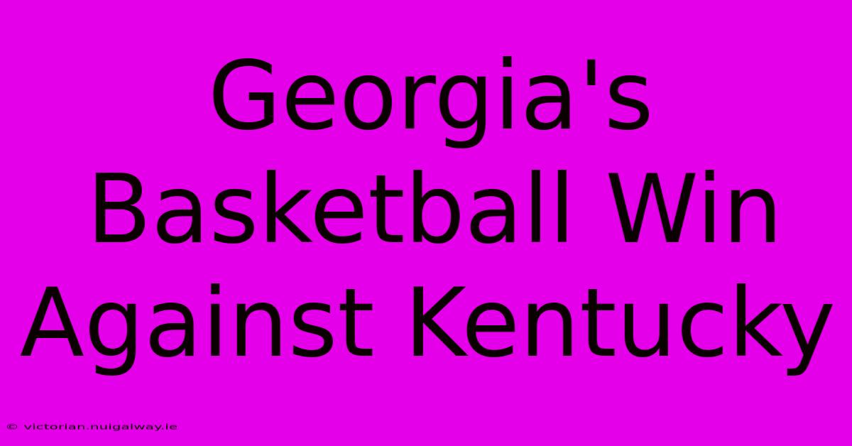 Georgia's Basketball Win Against Kentucky