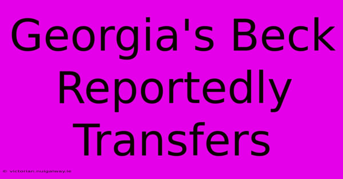 Georgia's Beck Reportedly Transfers