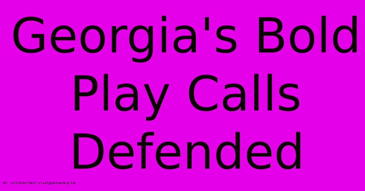 Georgia's Bold Play Calls Defended