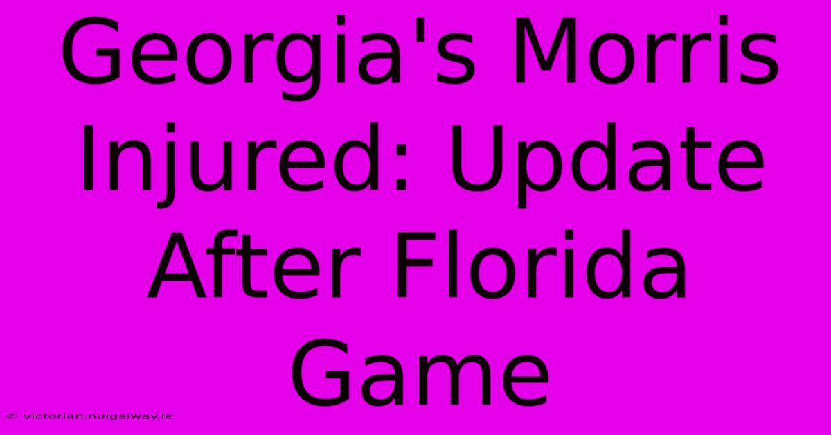 Georgia's Morris Injured: Update After Florida Game