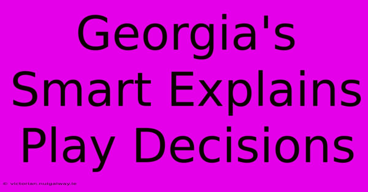 Georgia's Smart Explains Play Decisions