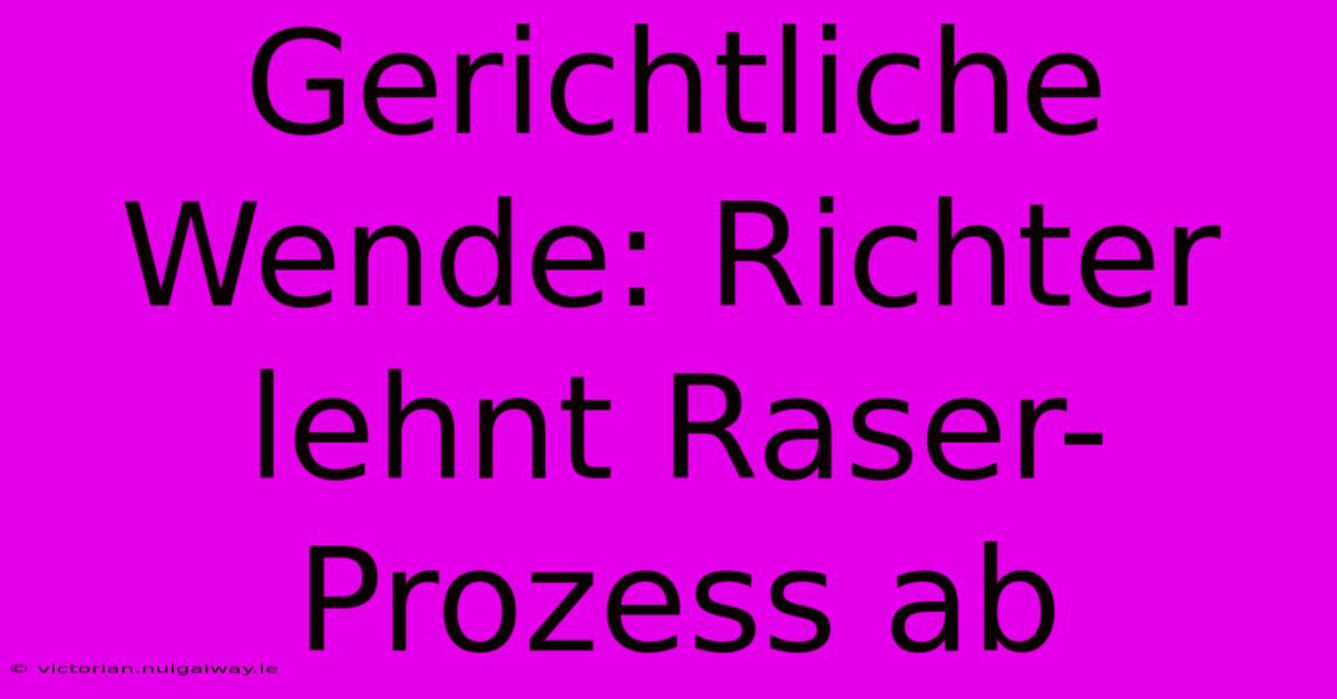 Gerichtliche Wende: Richter Lehnt Raser-Prozess Ab