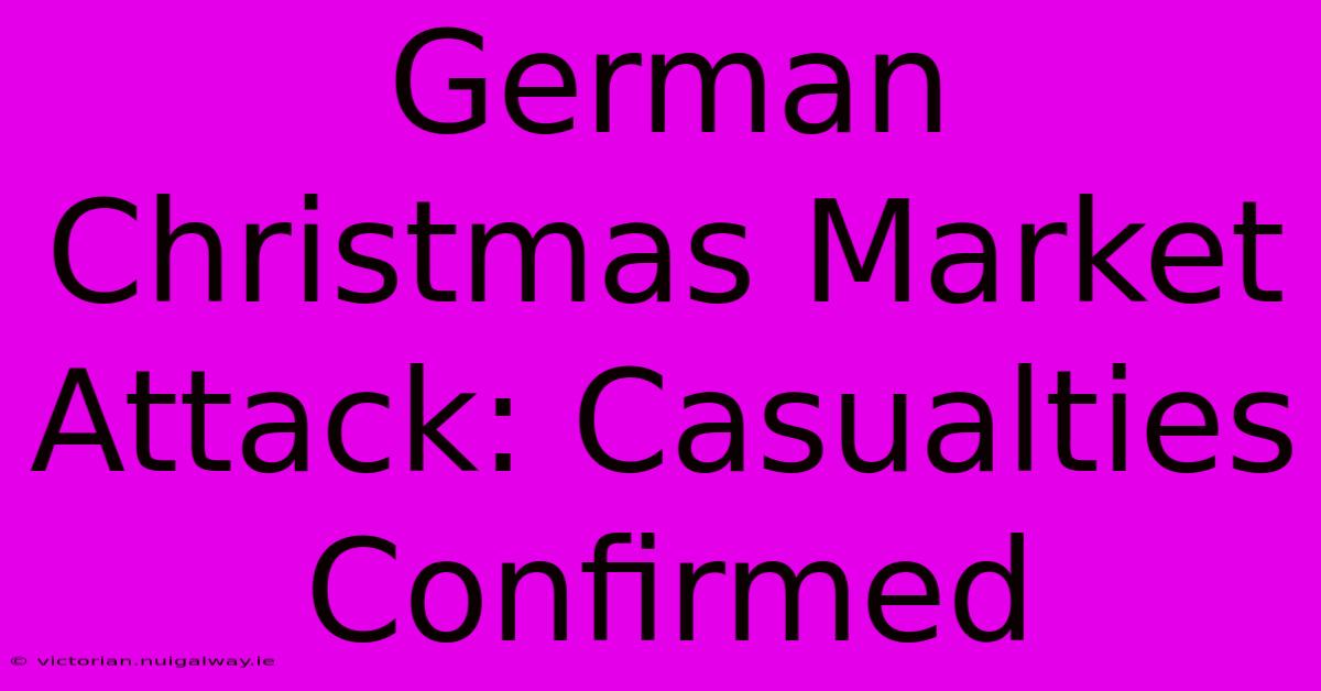 German Christmas Market Attack: Casualties Confirmed