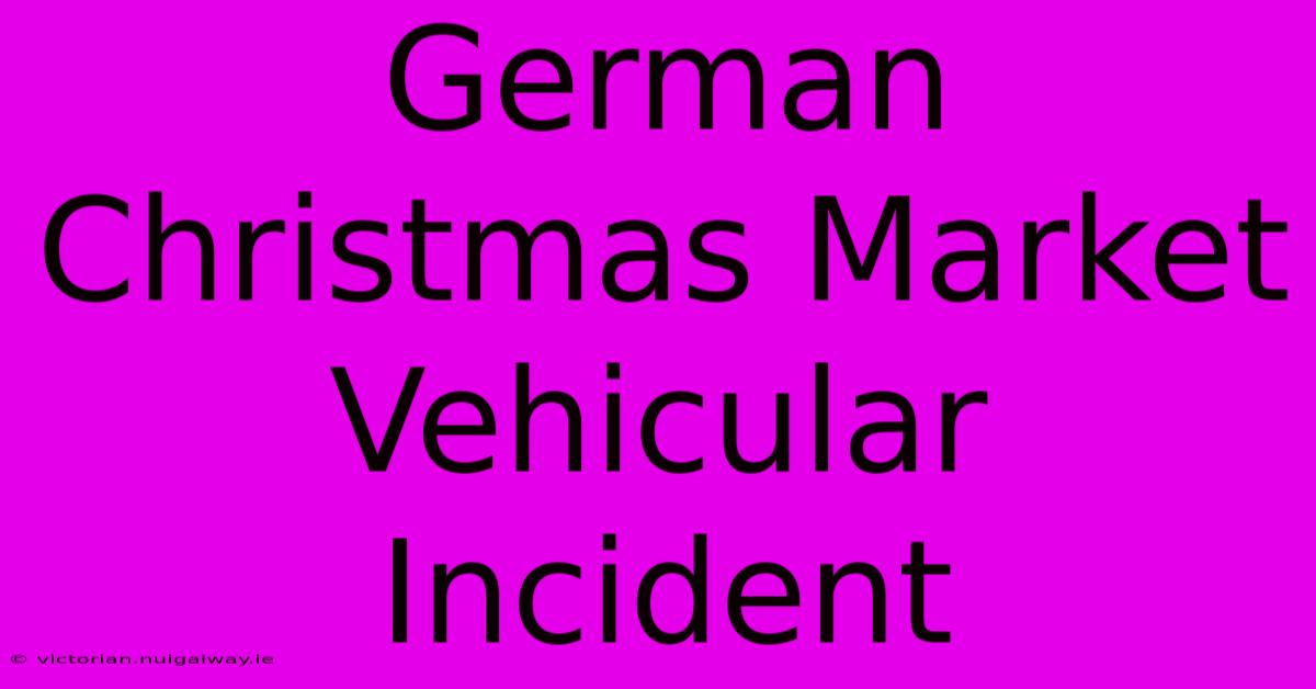 German Christmas Market Vehicular Incident