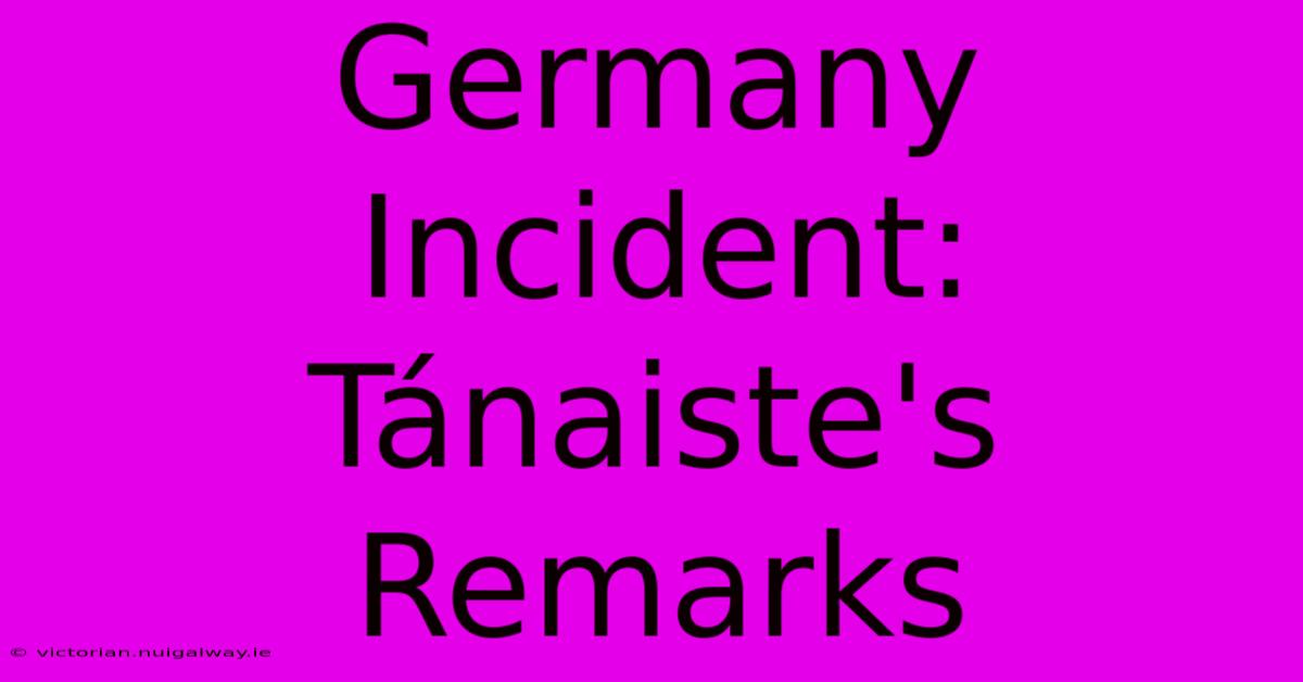 Germany Incident: Tánaiste's Remarks