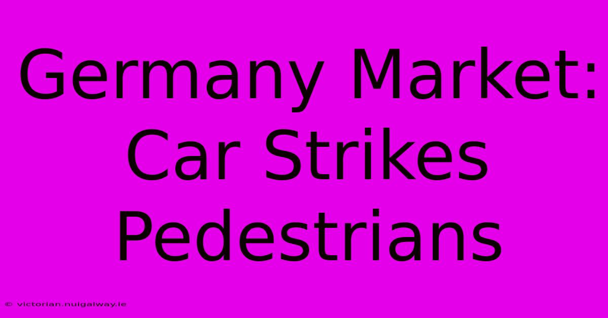 Germany Market: Car Strikes Pedestrians