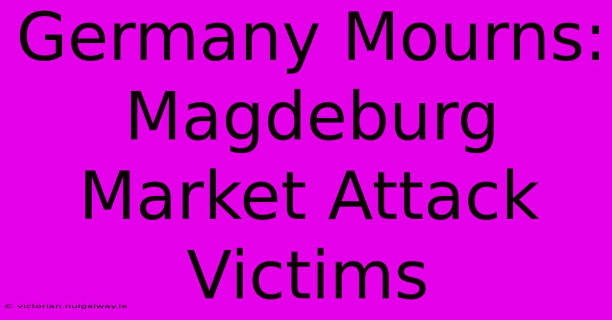 Germany Mourns: Magdeburg Market Attack Victims