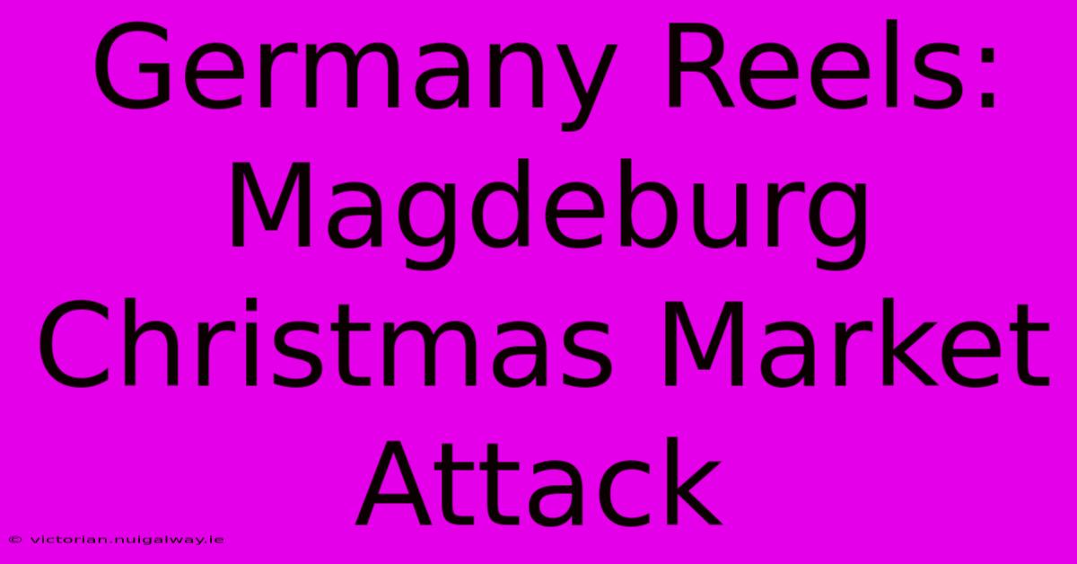 Germany Reels: Magdeburg Christmas Market Attack