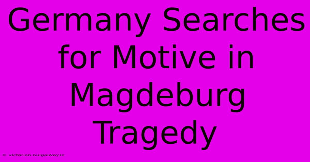 Germany Searches For Motive In Magdeburg Tragedy