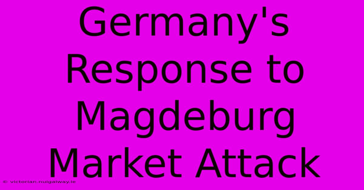 Germany's Response To Magdeburg Market Attack