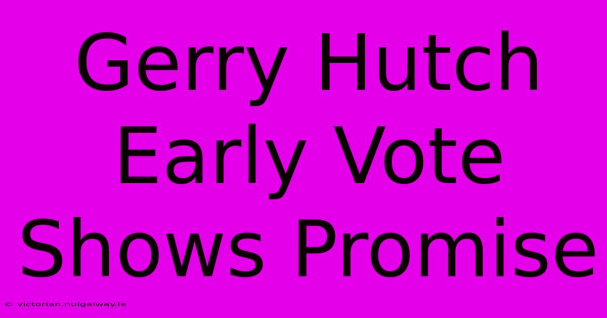 Gerry Hutch Early Vote Shows Promise