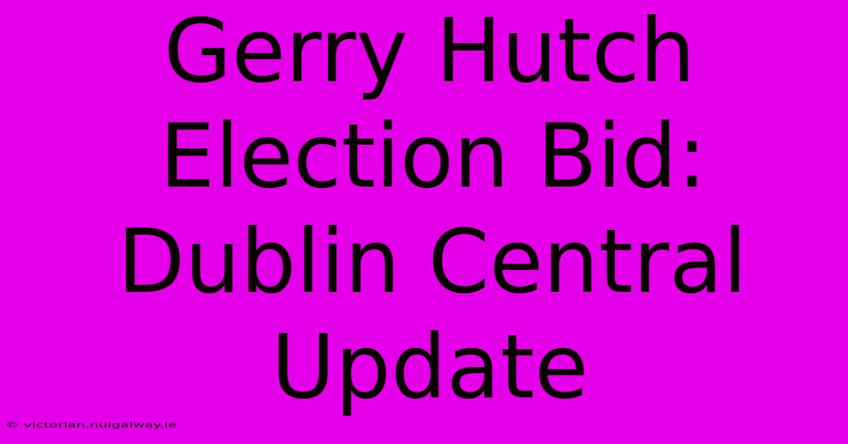 Gerry Hutch Election Bid: Dublin Central Update