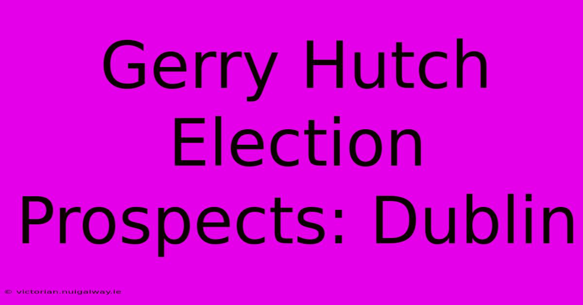 Gerry Hutch Election Prospects: Dublin