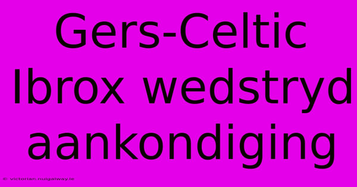 Gers-Celtic Ibrox Wedstryd Aankondiging