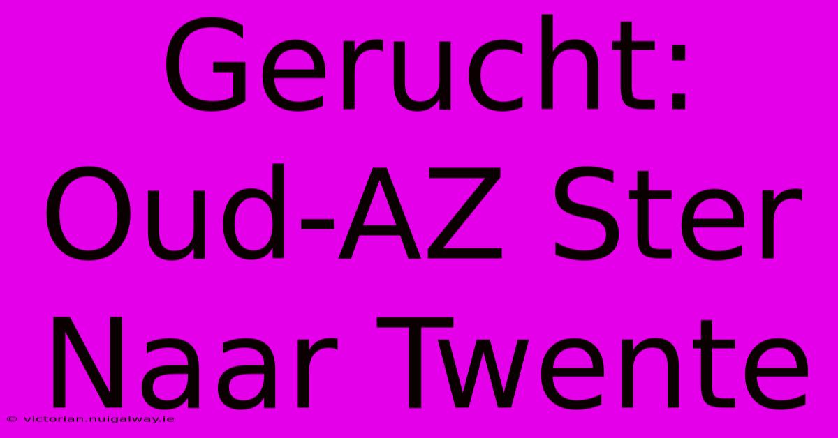 Gerucht: Oud-AZ Ster Naar Twente