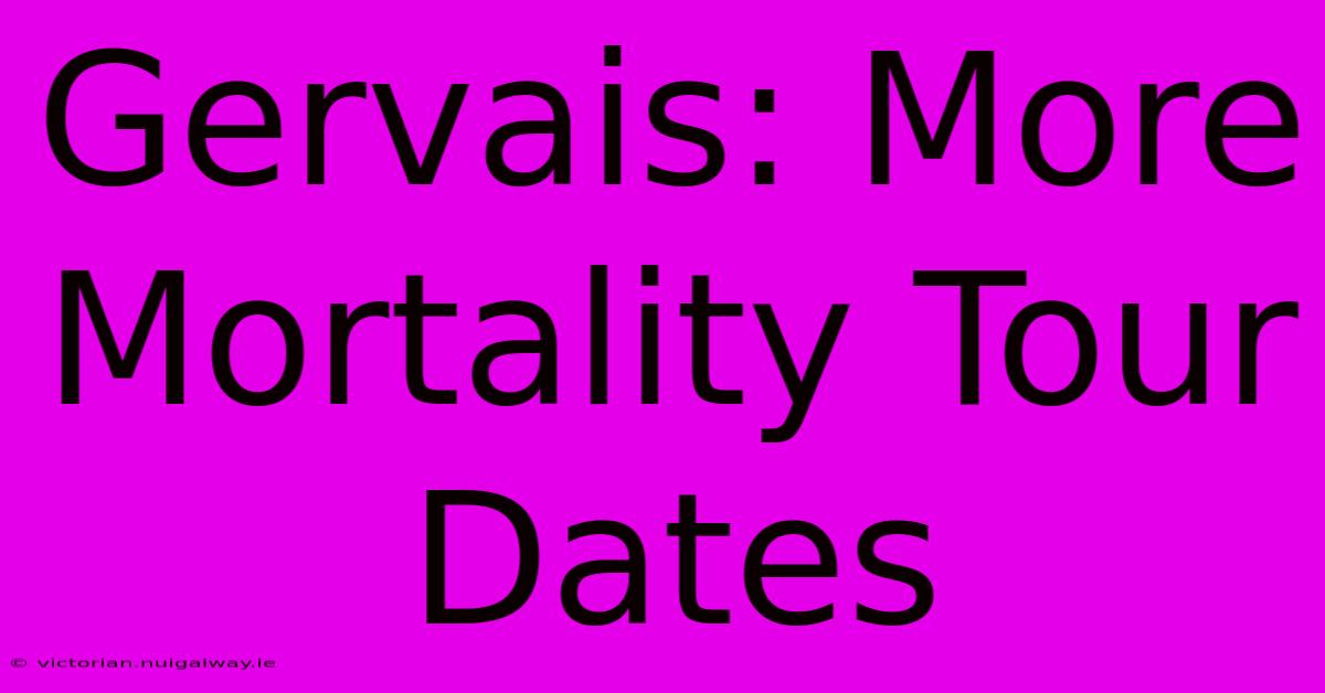 Gervais: More Mortality Tour Dates