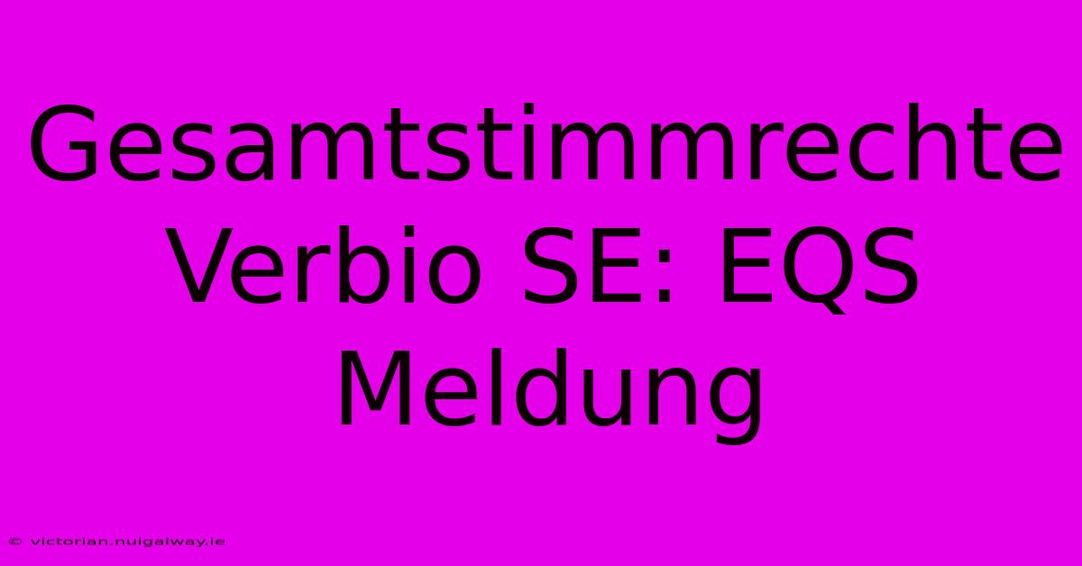 Gesamtstimmrechte Verbio SE: EQS Meldung