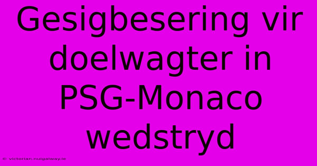 Gesigbesering Vir Doelwagter In PSG-Monaco Wedstryd