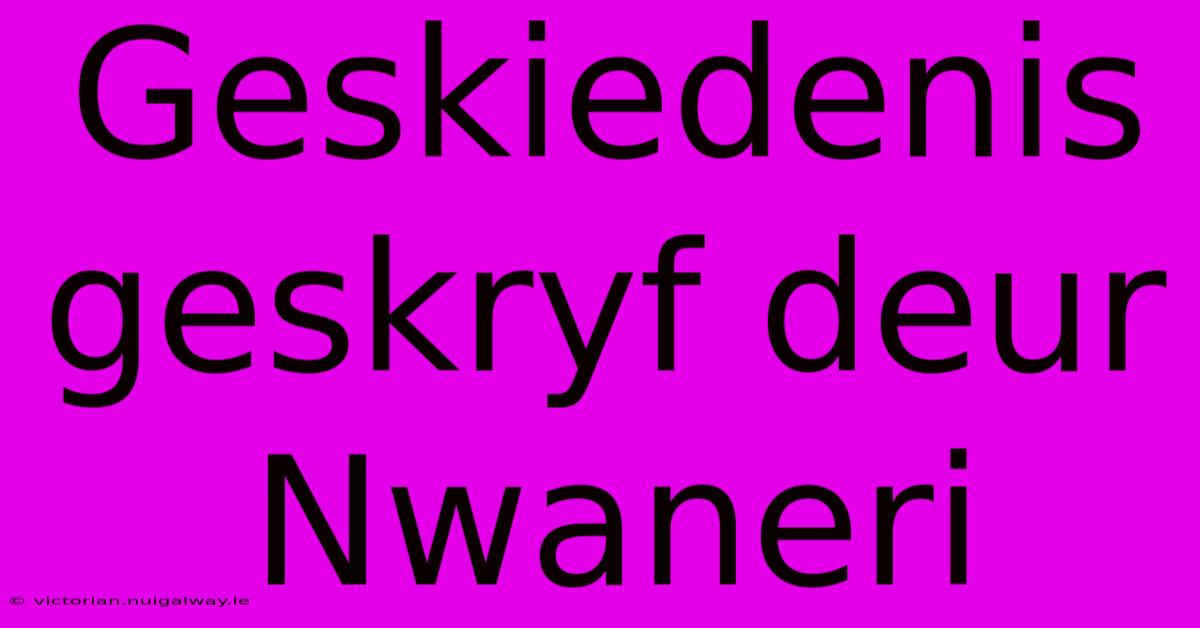 Geskiedenis Geskryf Deur Nwaneri