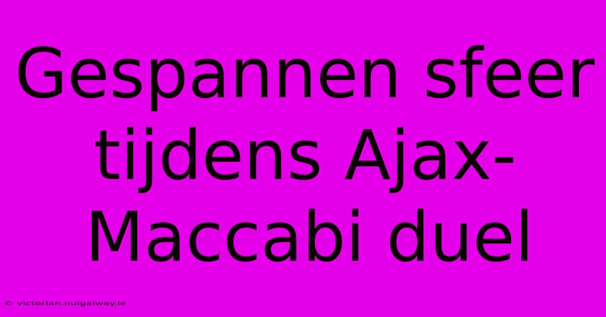 Gespannen Sfeer Tijdens Ajax-Maccabi Duel 