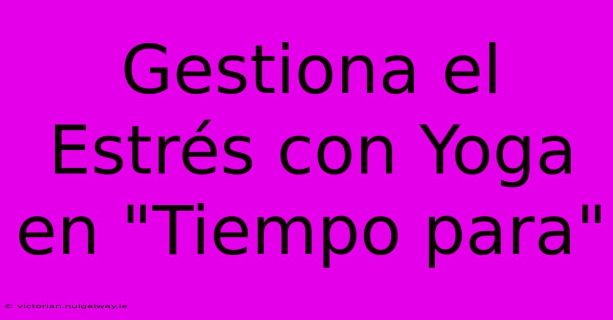 Gestiona El Estrés Con Yoga En 