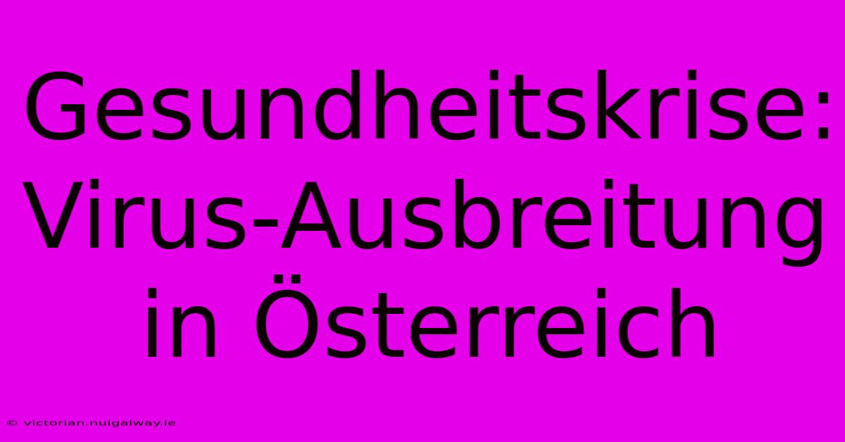 Gesundheitskrise: Virus-Ausbreitung In Österreich