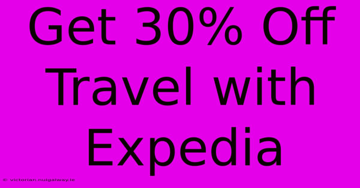 Get 30% Off Travel With Expedia