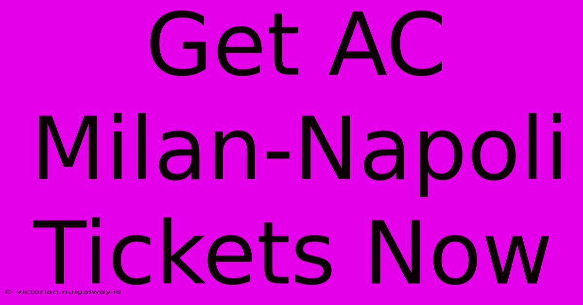 Get AC Milan-Napoli Tickets Now