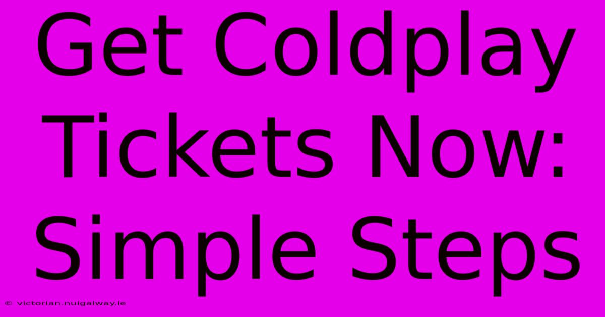 Get Coldplay Tickets Now: Simple Steps