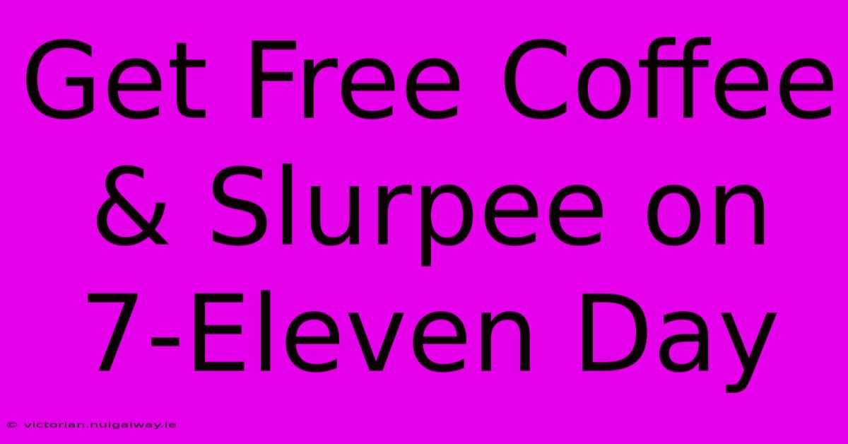 Get Free Coffee & Slurpee On 7-Eleven Day